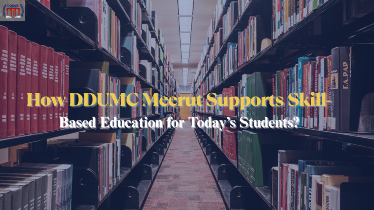 How DDUMC Meerut Supports Skill-Based Education for Today’s Students? How DDUMC Meerut Supports Skill-Based Education for Today’s Students?